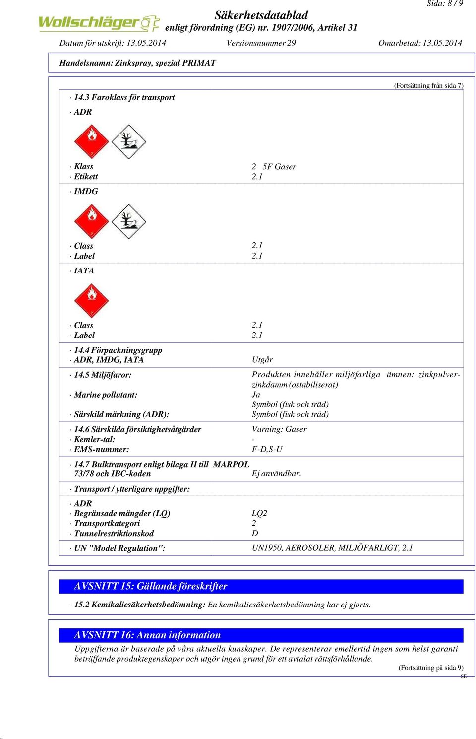 6 Särskilda försiktighetsåtgärder Varning: Gaser Kemler-tal: - EMS-nummer: F-D,S-U 14.7 Bulktransport enligt bilaga II till MARPOL 73/78 och IBC-koden Ej användbar.