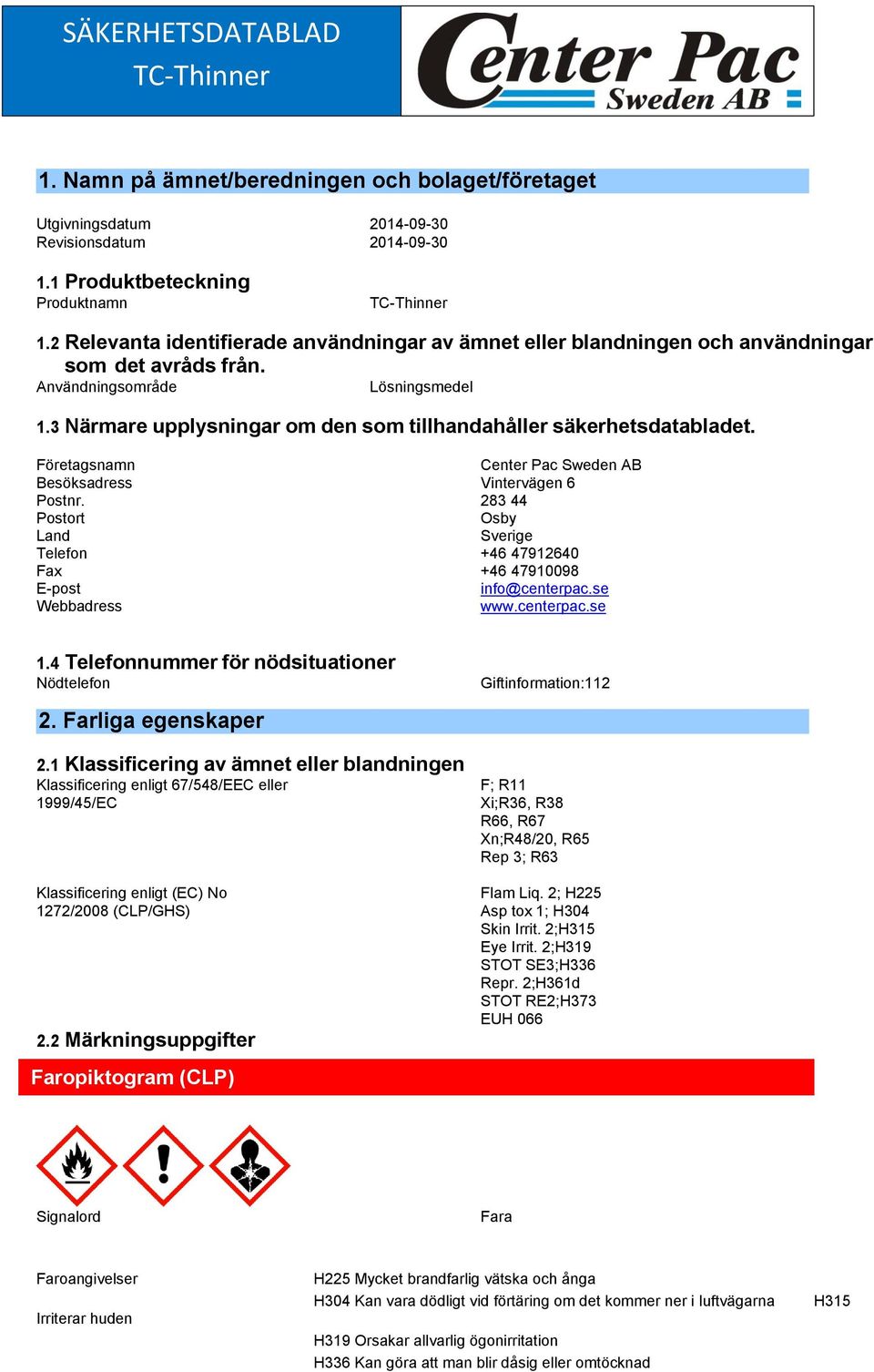 3 Närmare upplysningar om den som tillhandahåller säkerhetsdatabladet. Företagsnamn Center Pac Sweden AB Besöksadress Vintervägen 6 Postnr.