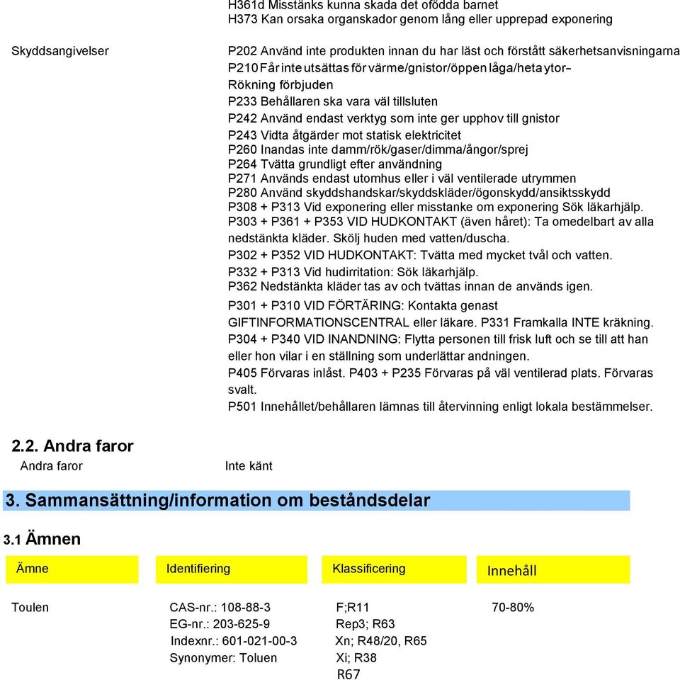 Behållaren ska vara väl tillsluten P242 Använd endast verktyg som inte ger upphov till gnistor P243 Vidta åtgärder mot statisk elektricitet P260 Inandas inte damm/rök/gaser/dimma/ångor/sprej P264