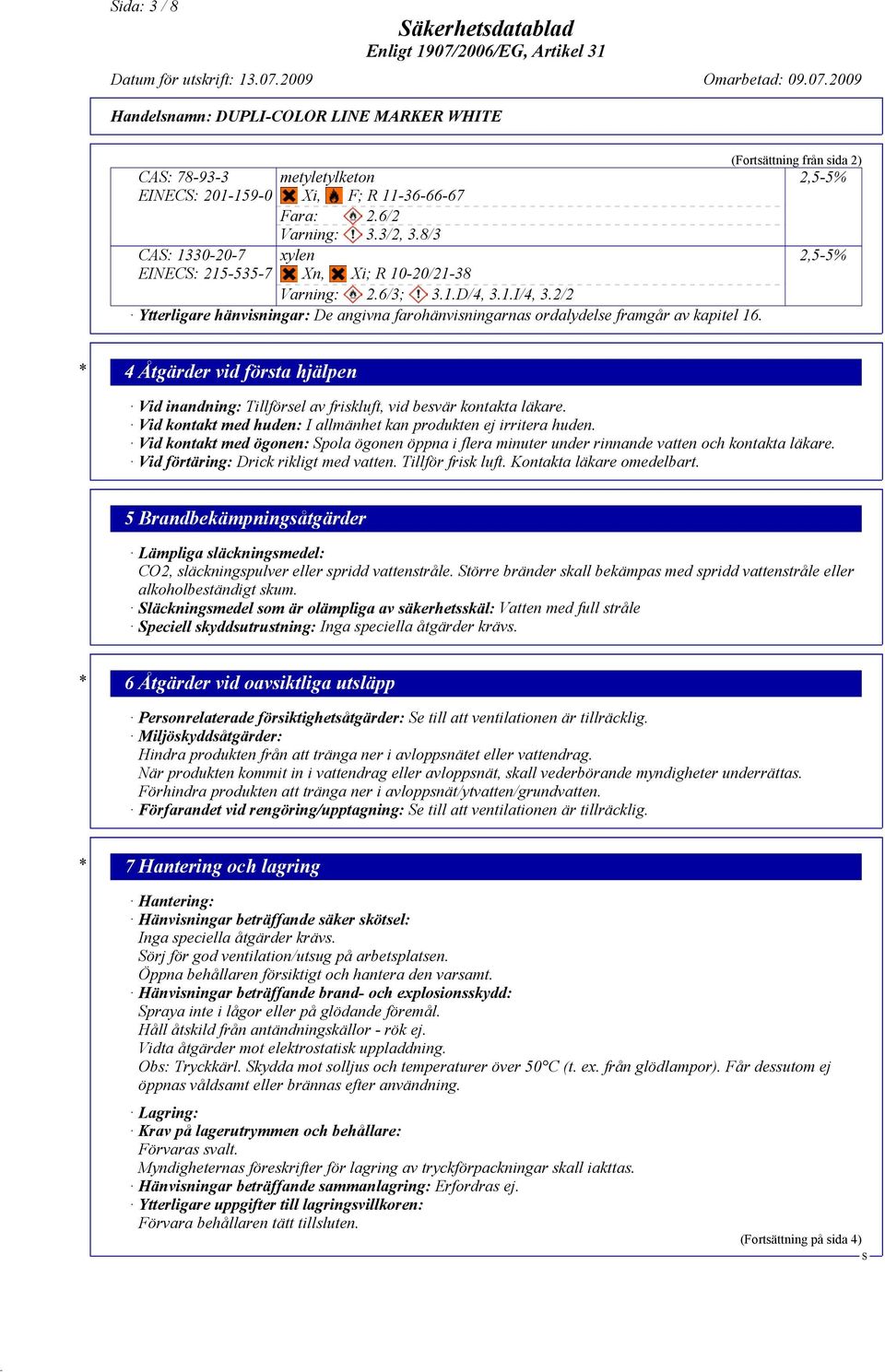 (Fortsättning från sida 2) 2,5-5% 2,5-5% * 4 Åtgärder vid första hjälpen Vid inandning: Tillförsel av friskluft, vid besvär kontakta läkare.