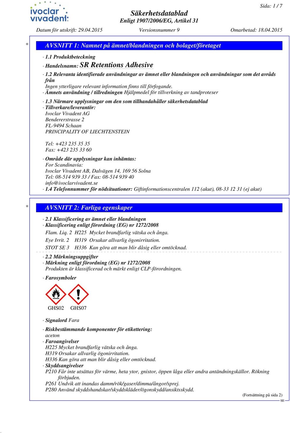 3 Närmare upplysningar om den som tillhandahåller säkerhetsdatablad Tillverkare/leverantör: Ivoclar Vivadent AG Bendererstrasse 2 FL-9494 Schaan PRINCIPALITY OF LIECHTENSTEIN Tel: +423 235 35 35 Fax: