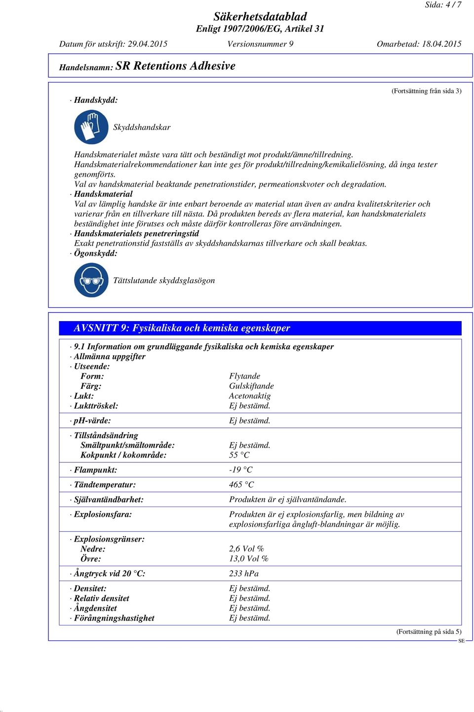 Handskmaterial Val av lämplig handske är inte enbart beroende av material utan även av andra kvalitetskriterier och varierar från en tillverkare till nästa.