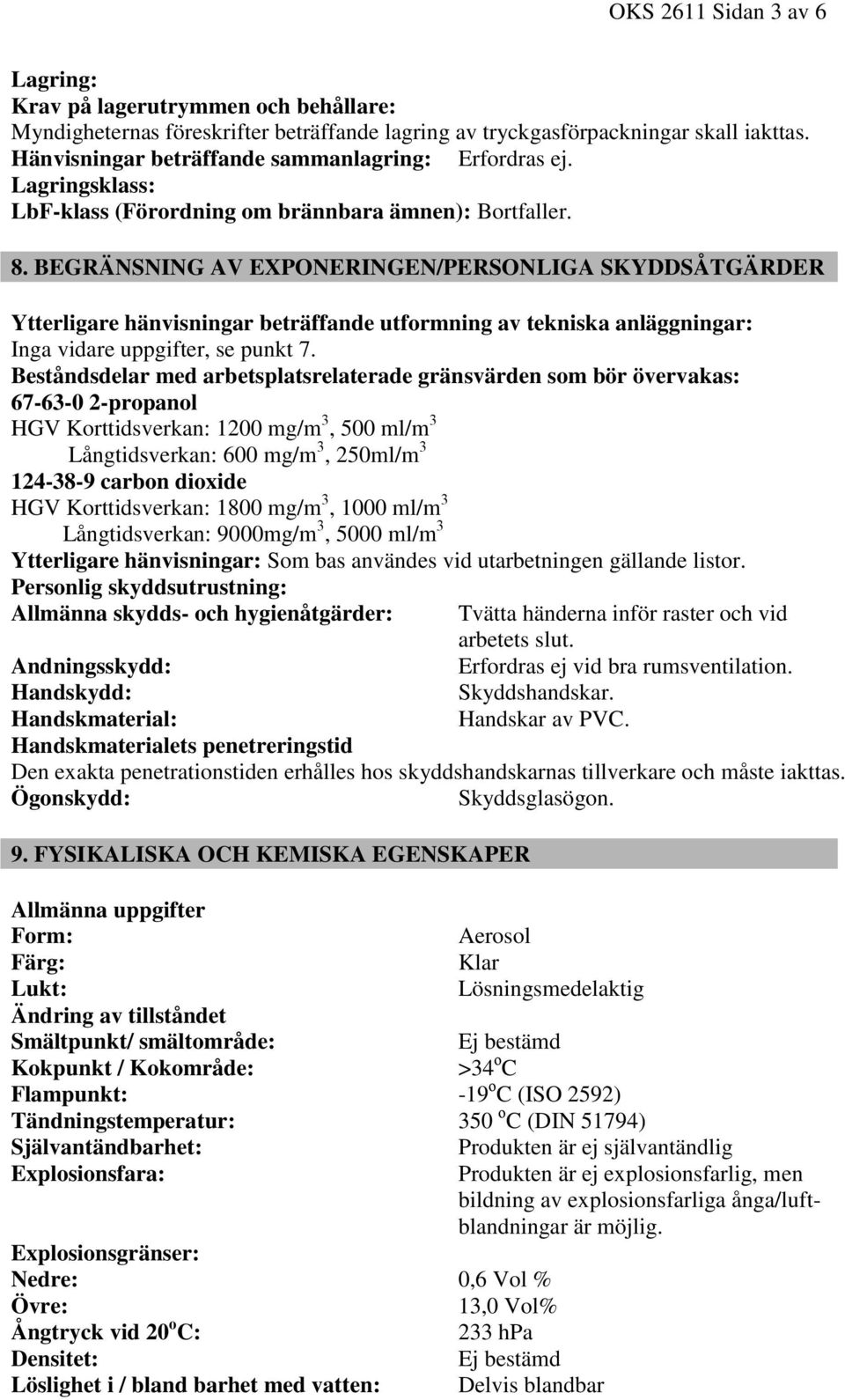 BEGRÄNSNING AV EXPONERINGEN/PERSONLIGA SKYDDSÅTGÄRDER Ytterligare hänvisningar beträffande utformning av tekniska anläggningar: Inga vidare uppgifter, se punkt 7.