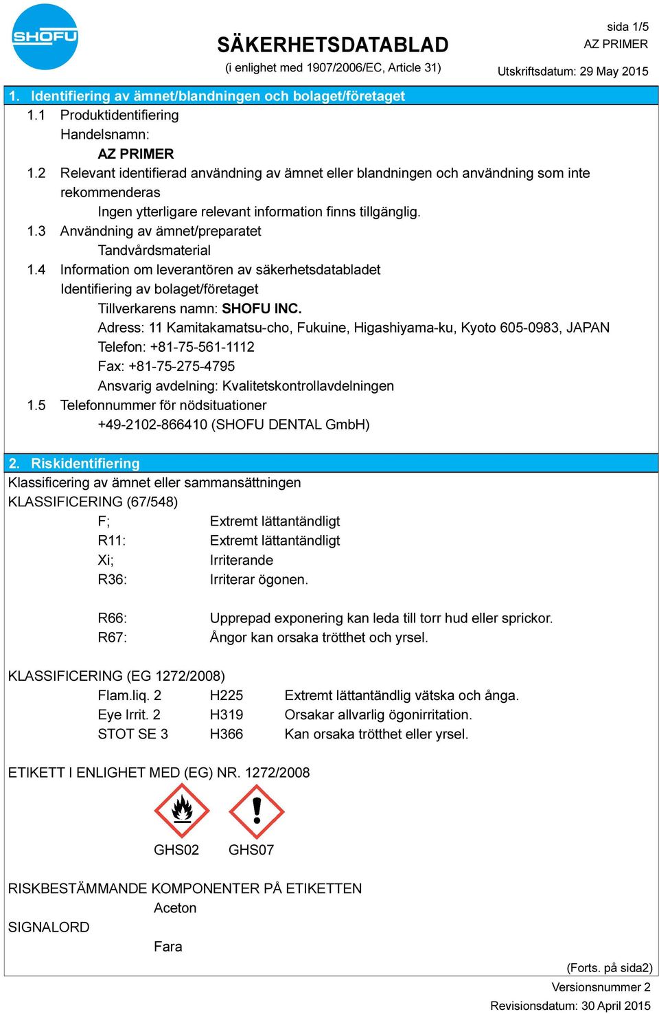 4 Information om leverantören av säkerhetsdatabladet Identifiering av bolaget/företaget Tillverkarens namn: SHOFU INC.