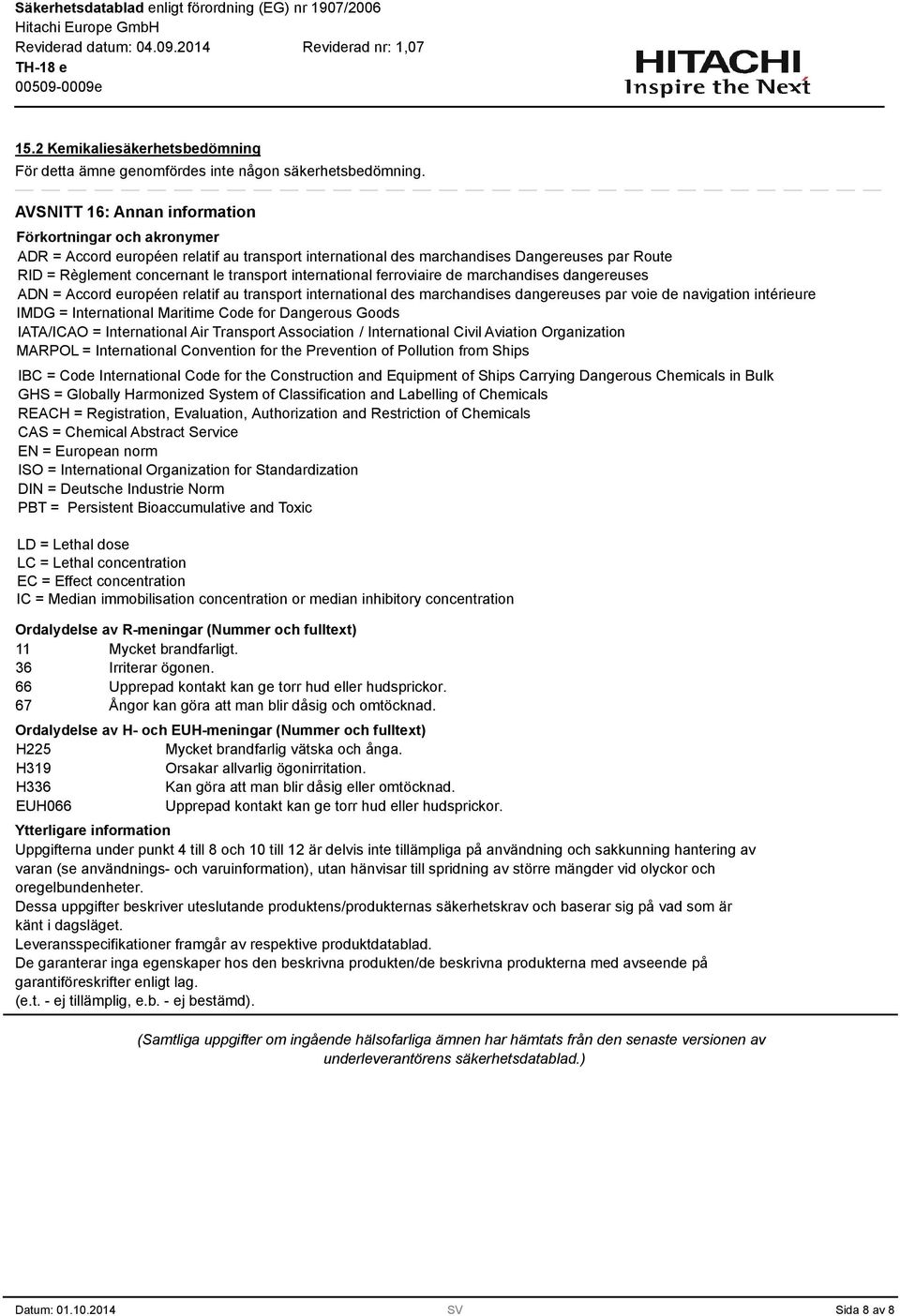 international ferroviaire de marchandises dangereuses ADN = Accord européen relatif au transport international des marchandises dangereuses par voie de navigation intérieure IMDG = International