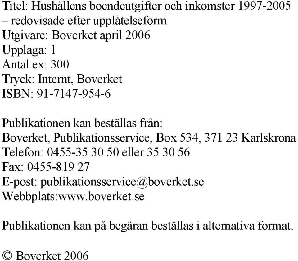 Publikationsservice, Box 534, 371 23 Karlskrona Telefon: 0455-35 30 50 eller 35 30 56 Fax: 0455-819 27 E-post: