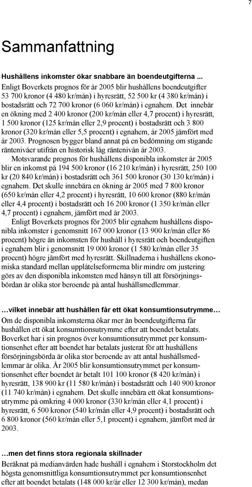 Det innebär en ökning med 2 400 kronor (200 kr/mån eller 4,7 procent) i hyresrätt, 1 500 kronor (125 kr/mån eller 2,9 procent) i bostadsrätt och 3 800 kronor (320 kr/mån eller 5,5 procent) i egnahem,