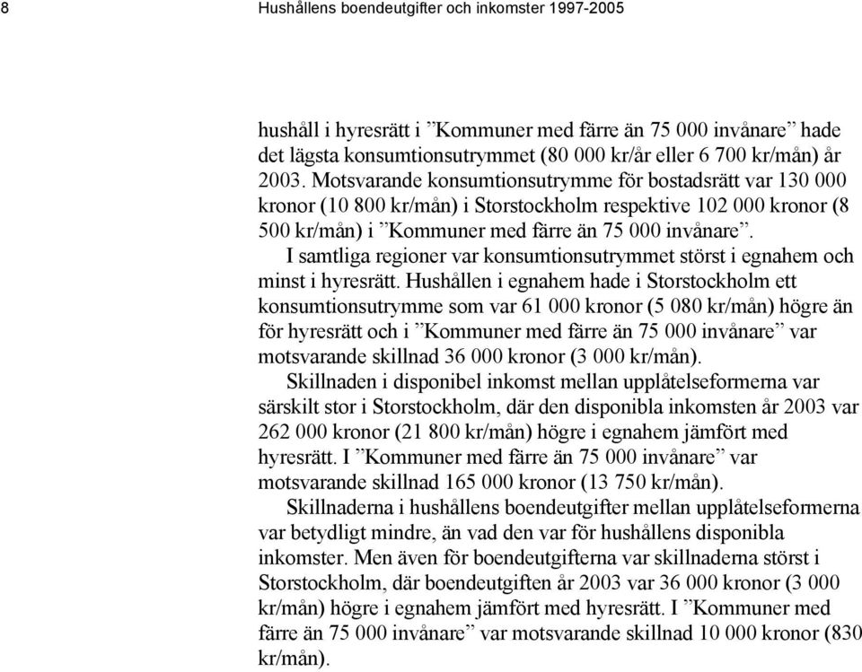 I samtliga regioner var konsumtionsutrymmet störst i egnahem och minst i hyresrätt.