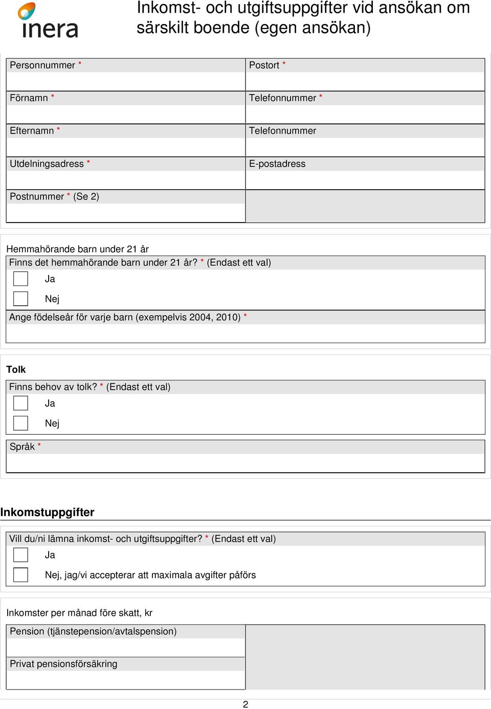 * (Endast ett val) Nej Ange födelseår för varje barn (exempelvis 2004, 2010) * Tolk Finns behov av tolk?