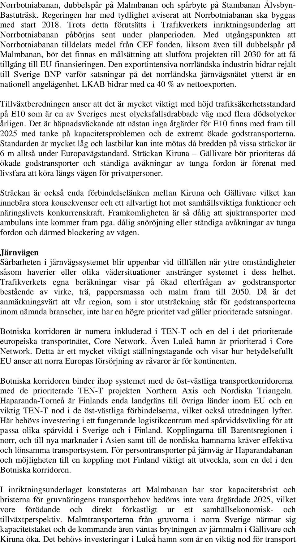 Med utgångspunkten att Norrbotniabanan tilldelats medel från CEF fonden, liksom även till dubbelspår på Malmbanan, bör det finnas en målsättning att slutföra projekten till 2030 för att få tillgång