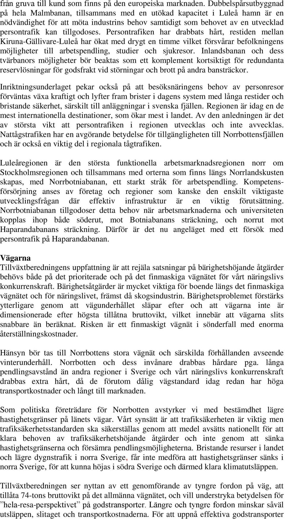 tillgodoses. Persontrafiken har drabbats hårt, restiden mellan Kiruna-Gällivare-Luleå har ökat med drygt en timme vilket försvårar befolkningens möjligheter till arbetspendling, studier och sjukresor.