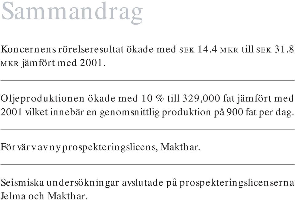 Oljeproduktionen ökade med 10 % till 329,000 fat jämfört med 2001 vilket innebär en