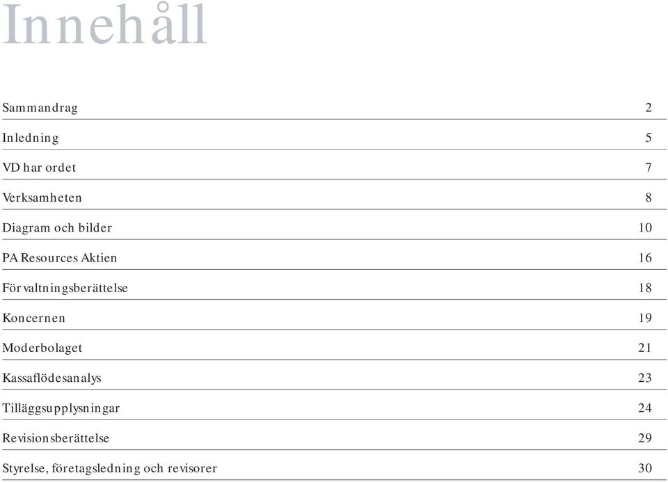 18 Koncernen 19 Moderbolaget 21 Kassaflödesanalys 23