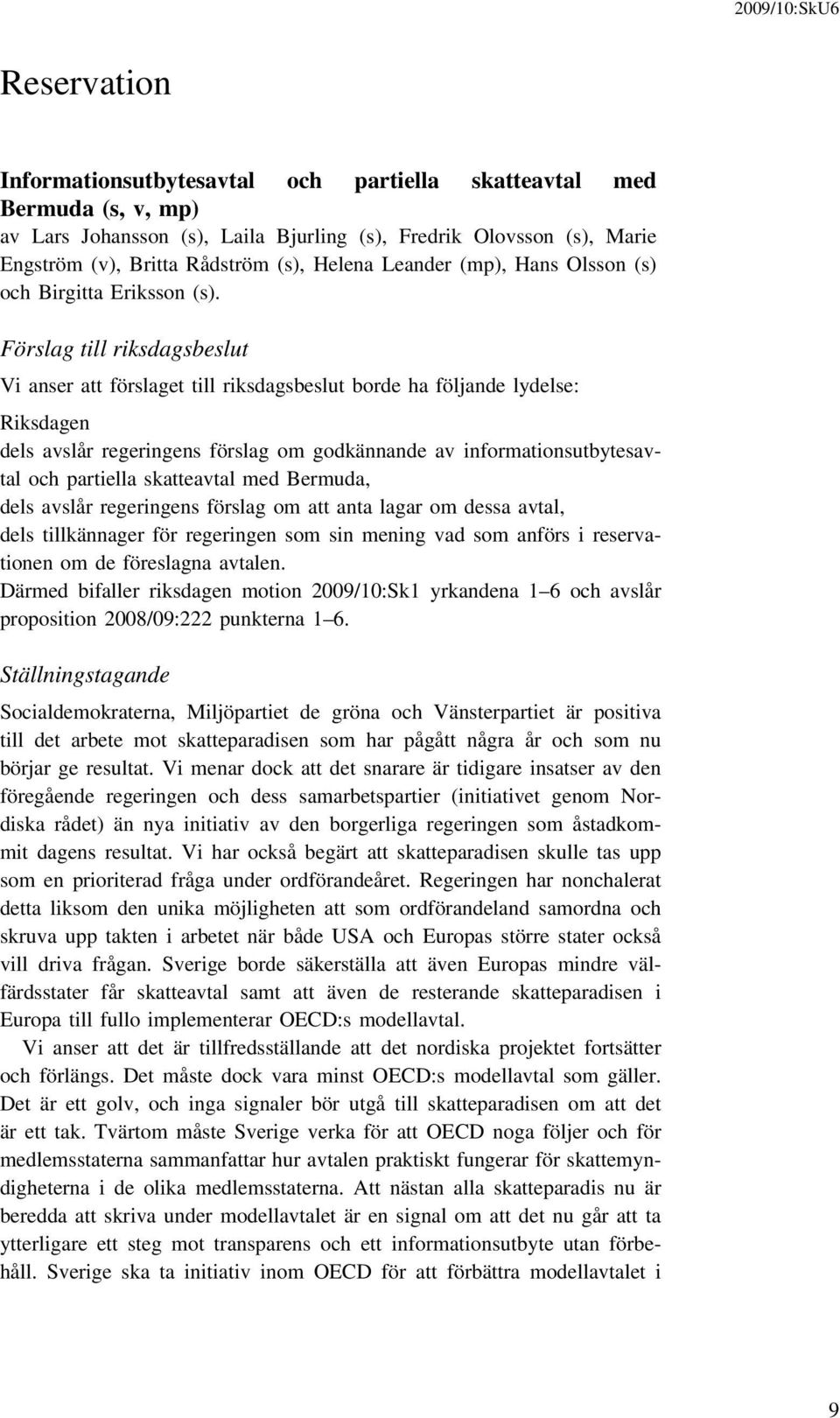 Förslag till riksdagsbeslut Vi anser att förslaget till riksdagsbeslut borde ha följande lydelse: Riksdagen dels avslår regeringens förslag om godkännande av informationsutbytesavtal och partiella