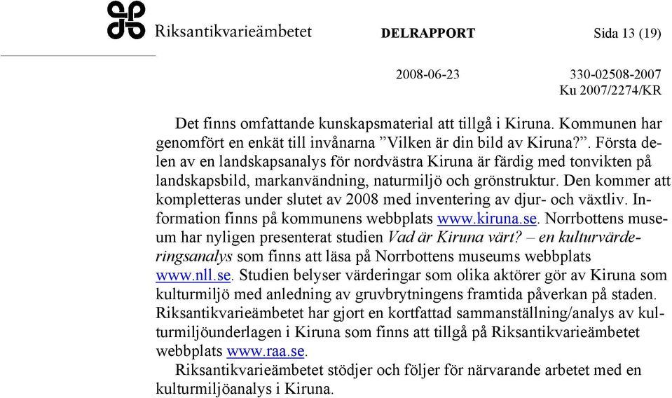 Den kommer att kompletteras under slutet av 2008 med inventering av djur- och växtliv. Information finns på kommunens webbplats www.kiruna.se.