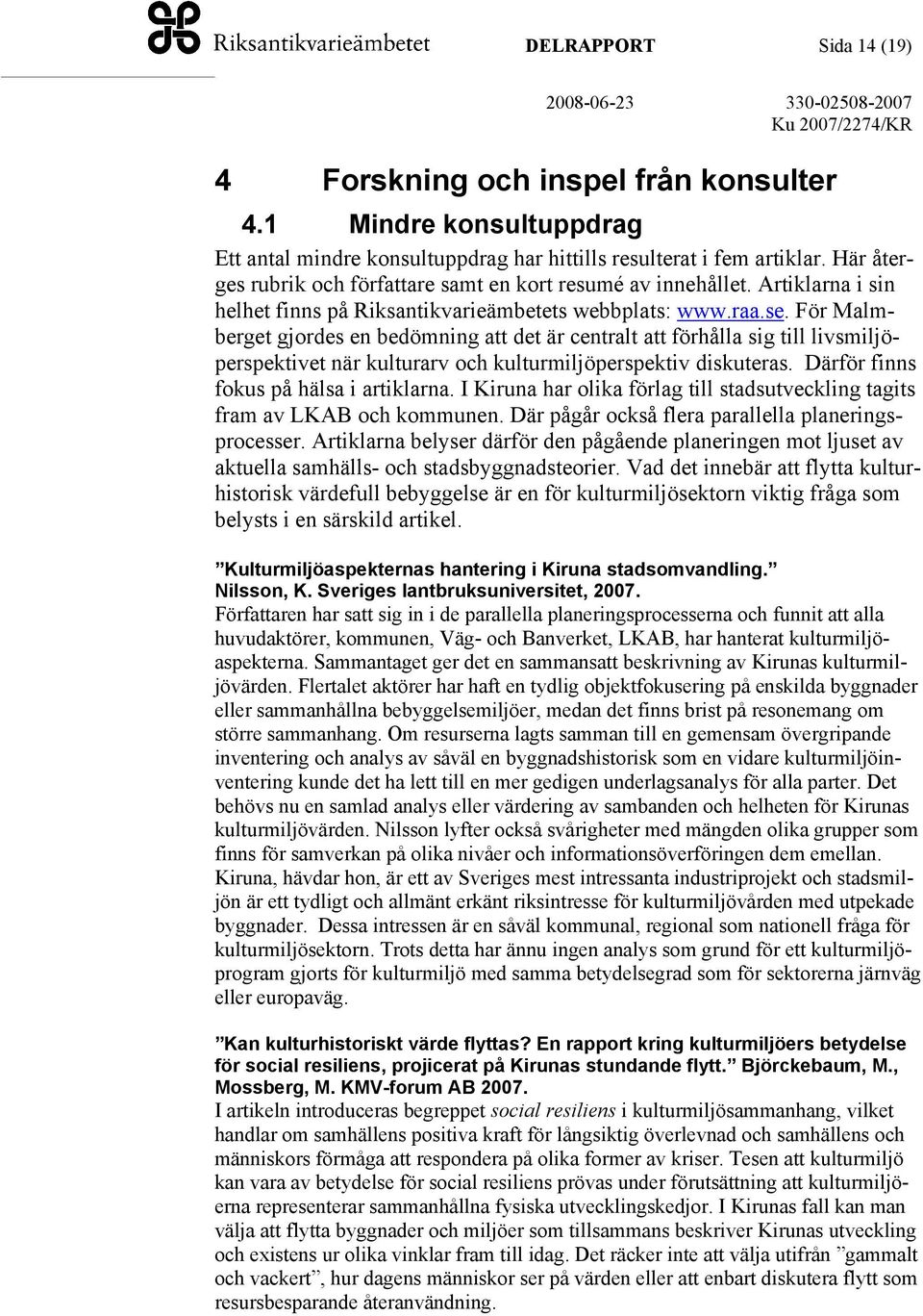 För Malmberget gjordes en bedömning att det är centralt att förhålla sig till livsmiljöperspektivet när kulturarv och kulturmiljöperspektiv diskuteras. Därför finns fokus på hälsa i artiklarna.