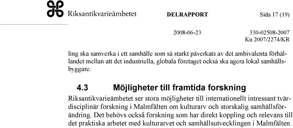 3 Möjligheter till framtida forskning Riksantikvarieämbetet ser stora möjligheter till internationellt intressant tvärdisciplinär