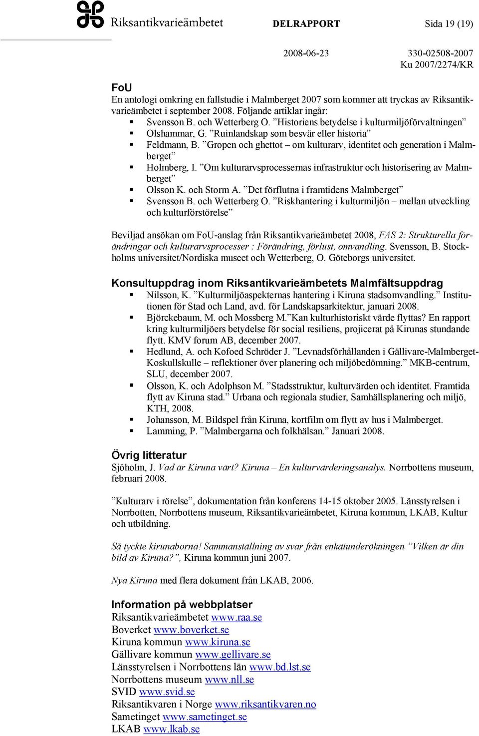 Om kulturarvsprocessernas infrastruktur och historisering av Malmberget Olsson K. och Storm A. Det förflutna i framtidens Malmberget Svensson B. och Wetterberg O.