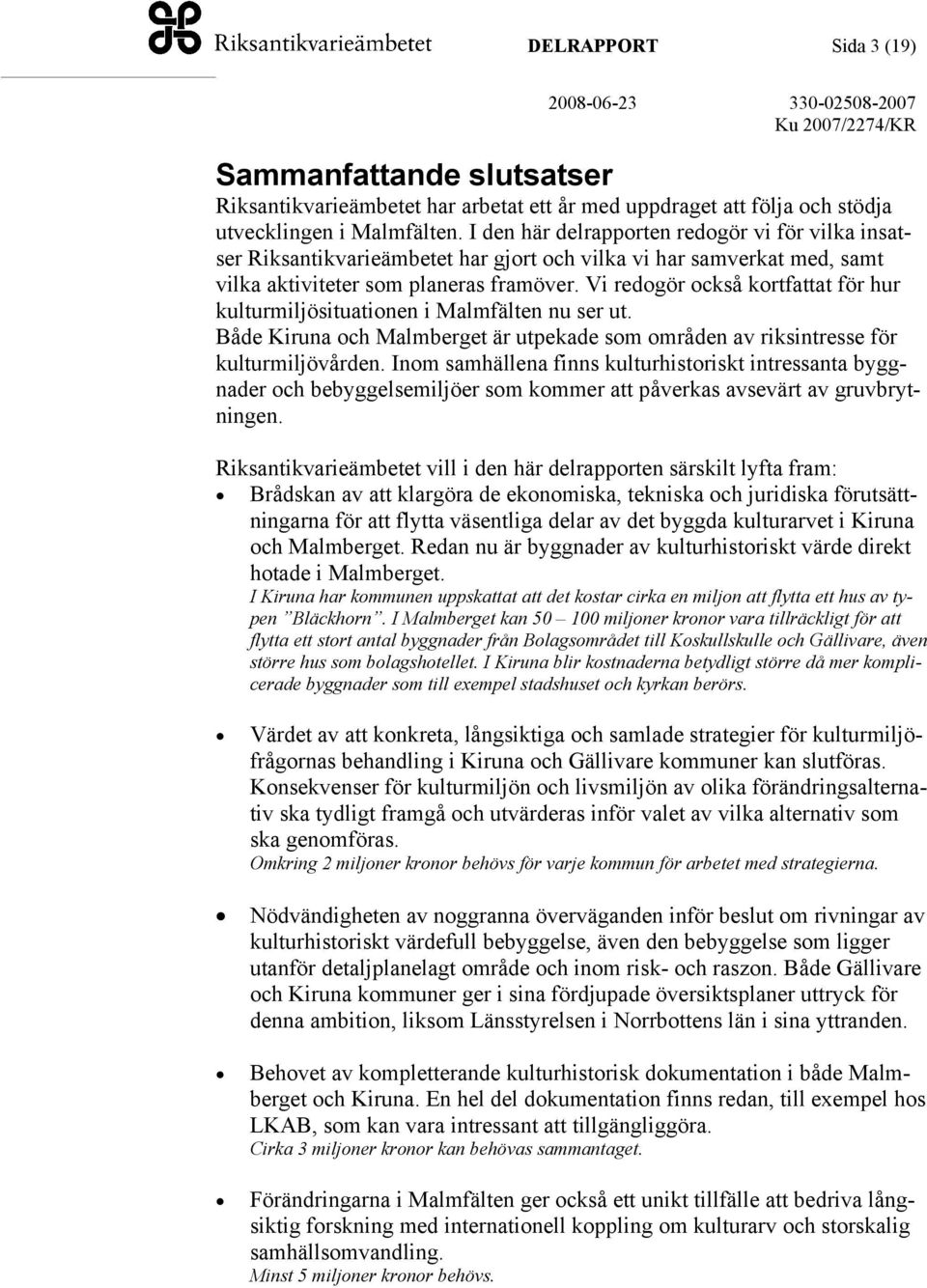 Vi redogör också kortfattat för hur kulturmiljösituationen i Malmfälten nu ser ut. Både Kiruna och Malmberget är utpekade som områden av riksintresse för kulturmiljövården.