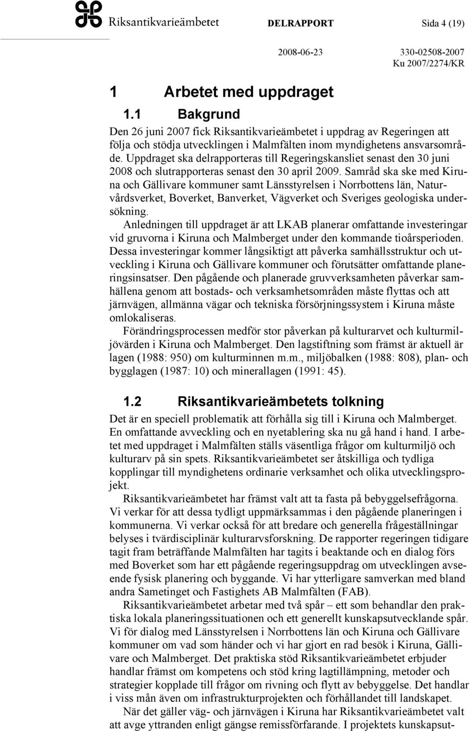 Uppdraget ska delrapporteras till Regeringskansliet senast den 30 juni 2008 och slutrapporteras senast den 30 april 2009.