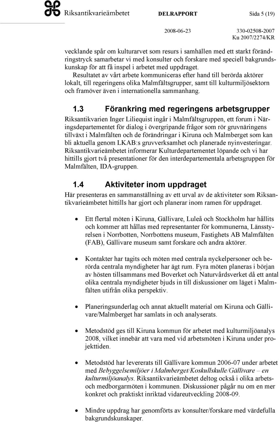 Resultatet av vårt arbete kommuniceras efter hand till berörda aktörer lokalt, till regeringens olika Malmfältsgrupper, samt till kulturmiljösektorn och framöver även i internationella sammanhang. 1.