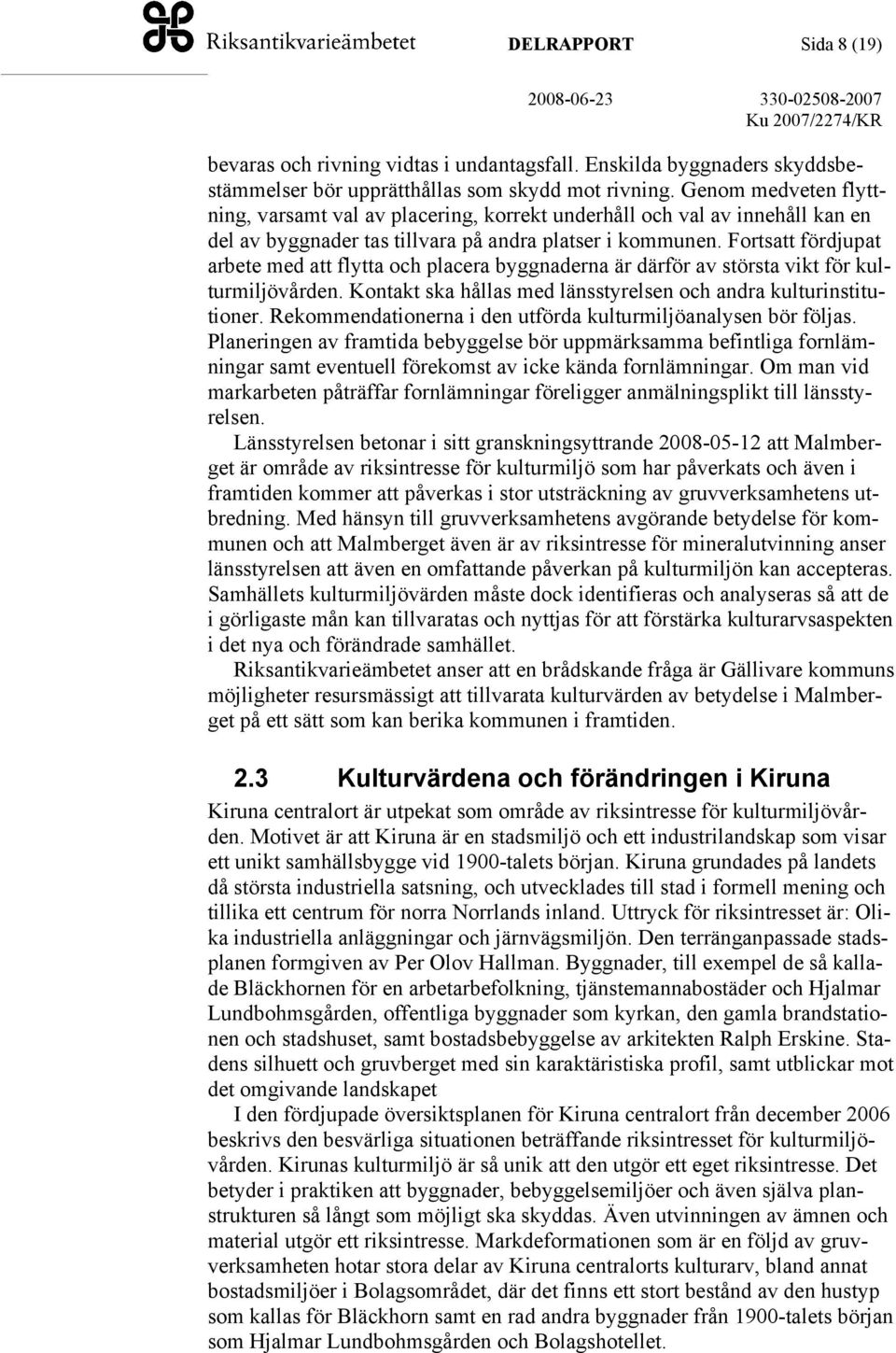 Fortsatt fördjupat arbete med att flytta och placera byggnaderna är därför av största vikt för kulturmiljövården. Kontakt ska hållas med länsstyrelsen och andra kulturinstitutioner.