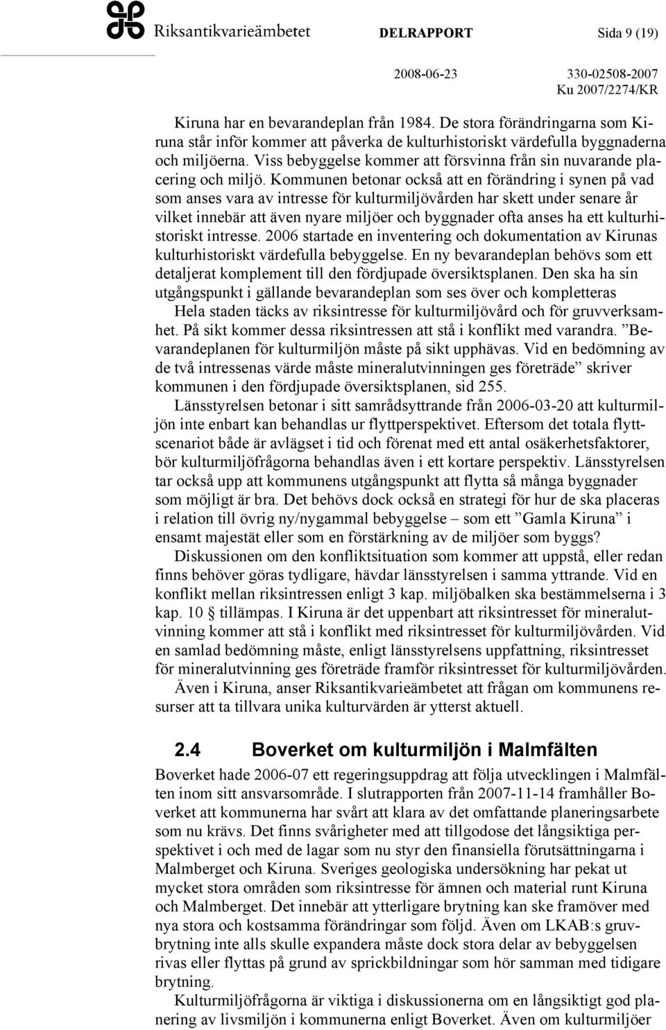 Kommunen betonar också att en förändring i synen på vad som anses vara av intresse för kulturmiljövården har skett under senare år vilket innebär att även nyare miljöer och byggnader ofta anses ha