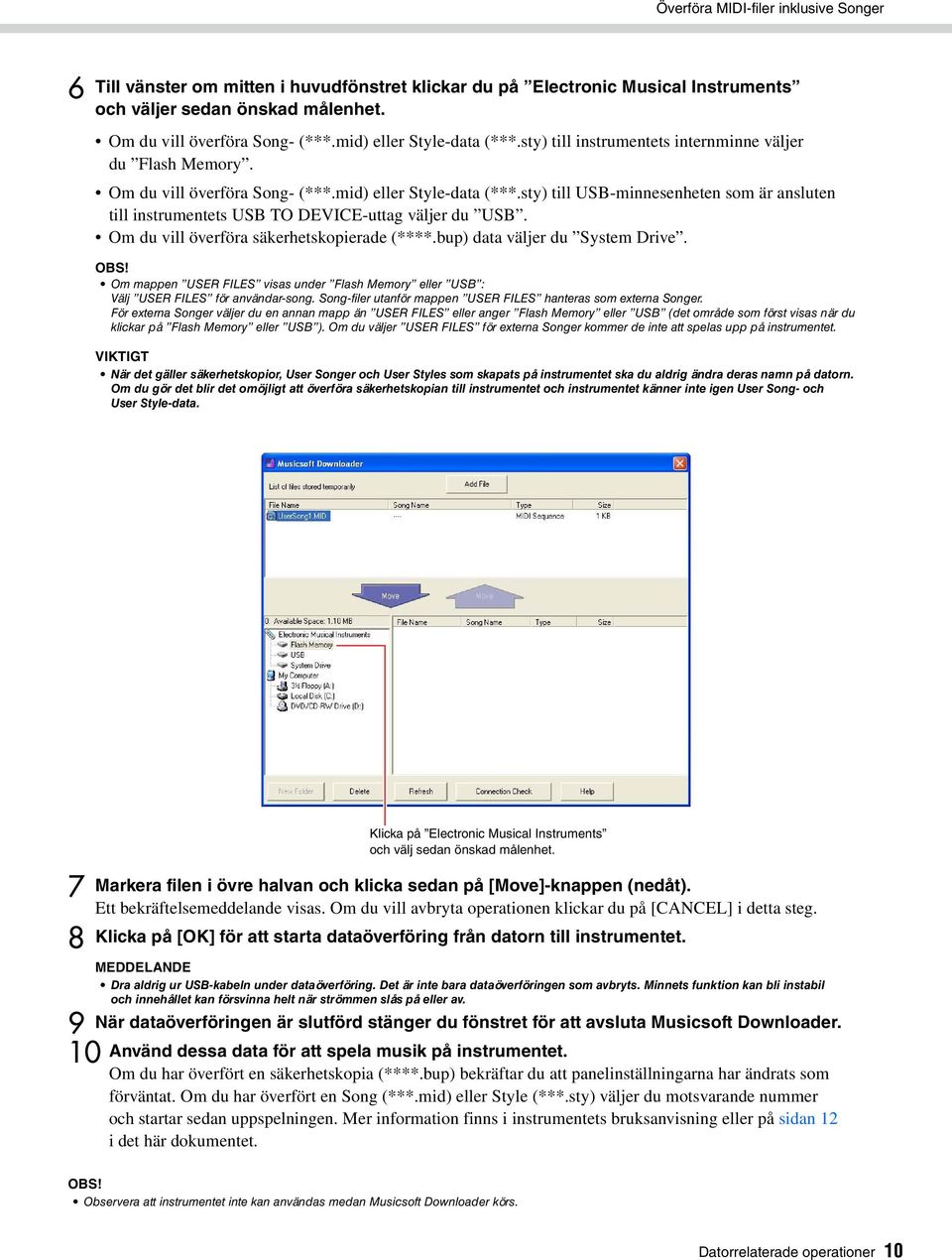 Om du vill överföra säkerhetskopierade (****.bup) data väljer du System Drive. Om mappen USER FILES visas under Flash Memory eller USB : Välj USER FILES för användar-song.