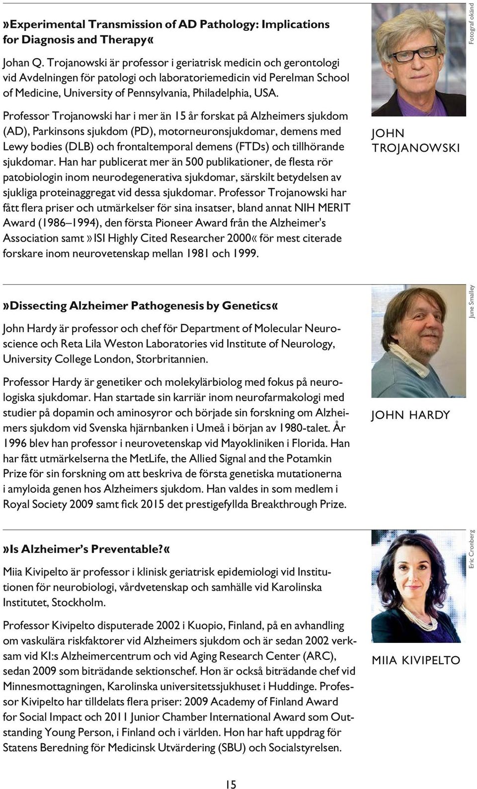 Professor Trojanowski har i mer än 15 år forskat på Alzheimers sjukdom (AD), Parkinsons sjukdom (PD), motorneuronsjukdomar, demens med Lewy bodies (DLB) och frontaltemporal demens (FTDs) och