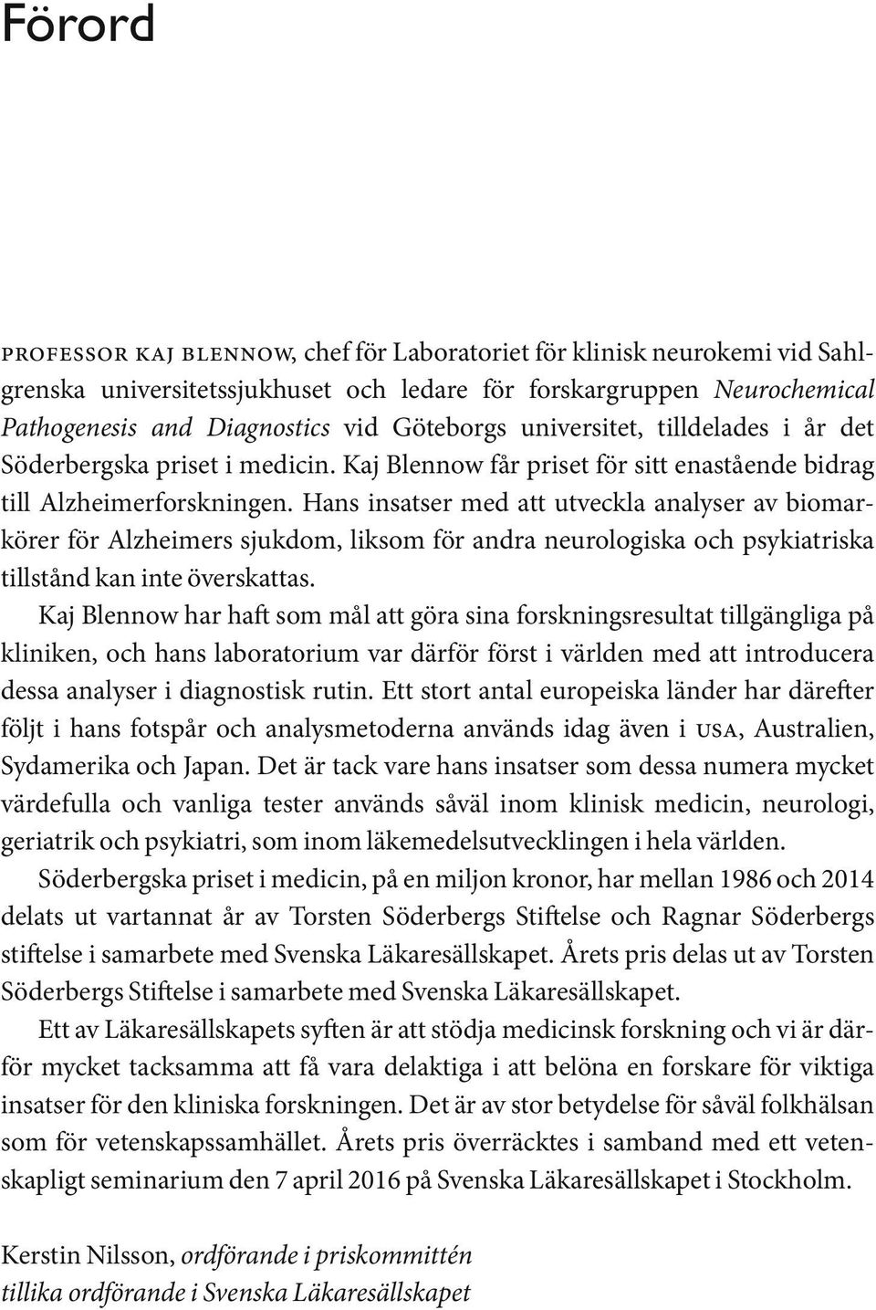 Hans insatser med att utveckla analyser av biomarkörer för Alzheimers sjukdom, liksom för andra neurologiska och psykiatriska tillstånd kan inte överskattas.