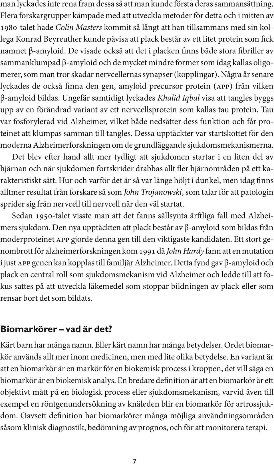 plack består av ett litet protein som fick namnet β-amyloid.