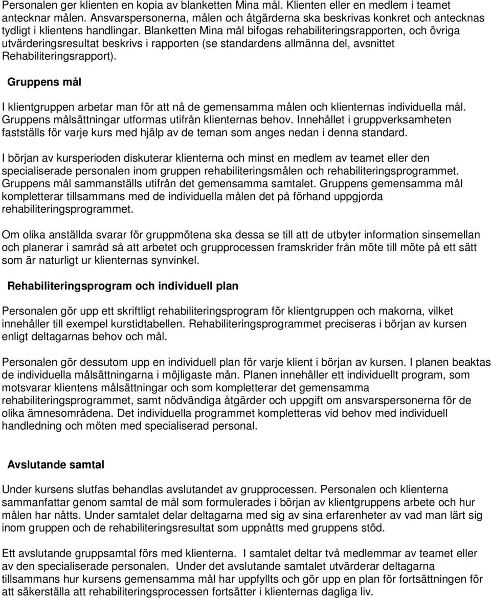 Blanketten Mina mål bifogas rehabiliteringsrapporten, och övriga utvärderingsresultat beskrivs i rapporten (se standardens allmänna del, avsnittet Rehabiliteringsrapport).