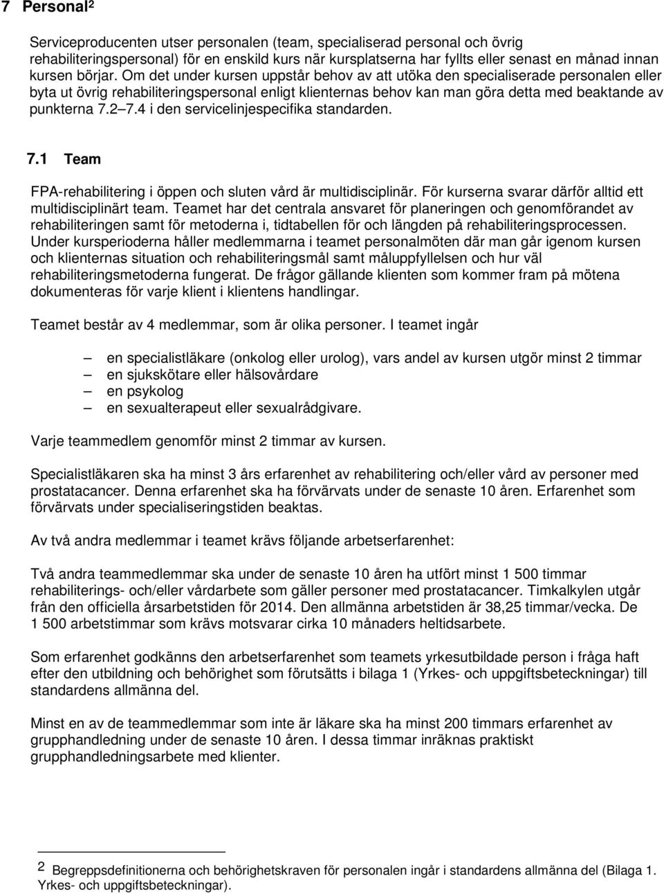 Om det under kursen uppstår behov av att utöka den specialiserade personalen eller byta ut övrig rehabiliteringspersonal enligt klienternas behov kan man göra detta med beaktande av punkterna 7.2 7.