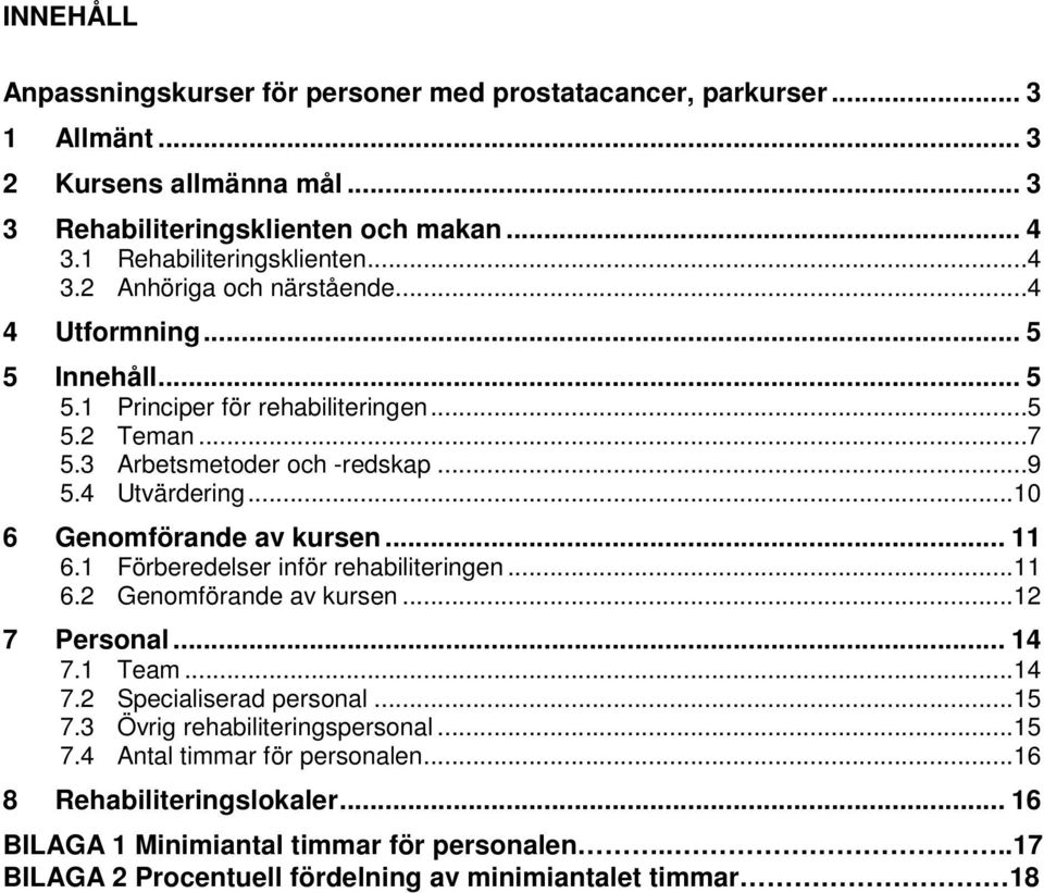 .. 10 6 Genomförande av kursen... 11 6.1 Förberedelser inför rehabiliteringen... 11 6.2 Genomförande av kursen... 12 7 Personal... 14 7.1 Team... 14 7.2 Specialiserad personal... 15 7.