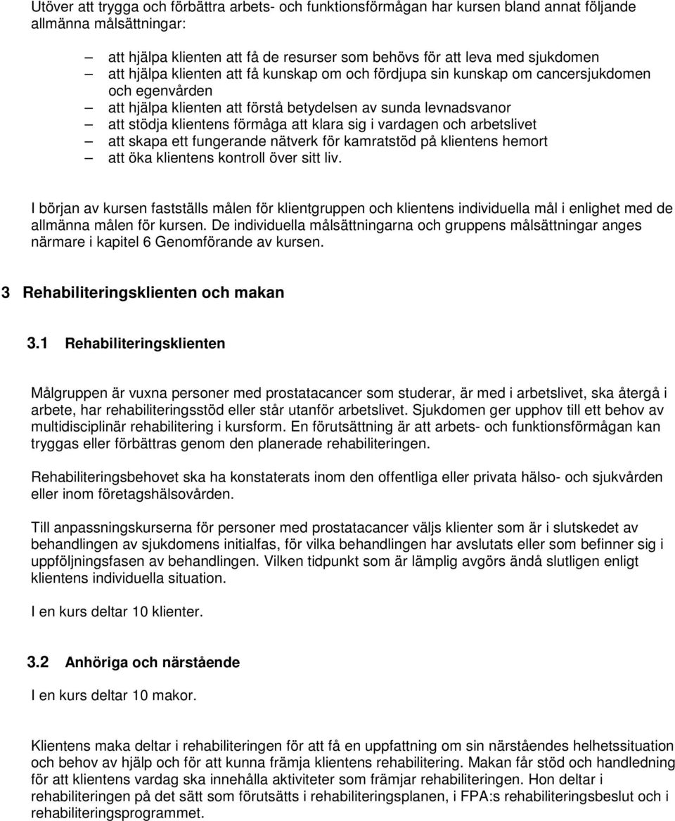 i vardagen och arbetslivet att skapa ett fungerande nätverk för kamratstöd på klientens hemort att öka klientens kontroll över sitt liv.