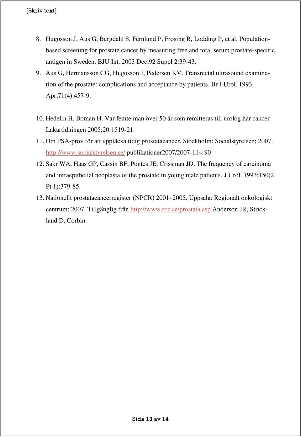 1993 Apr;71(4):457-9. 10. Hedelin H, Boman H. Var femte man över 50 år som remitteras till urolog har cancer Läkartidningen 2005;20:1519-21. 11. Om PSA-prov för att upptäcka tidig prostatacancer.