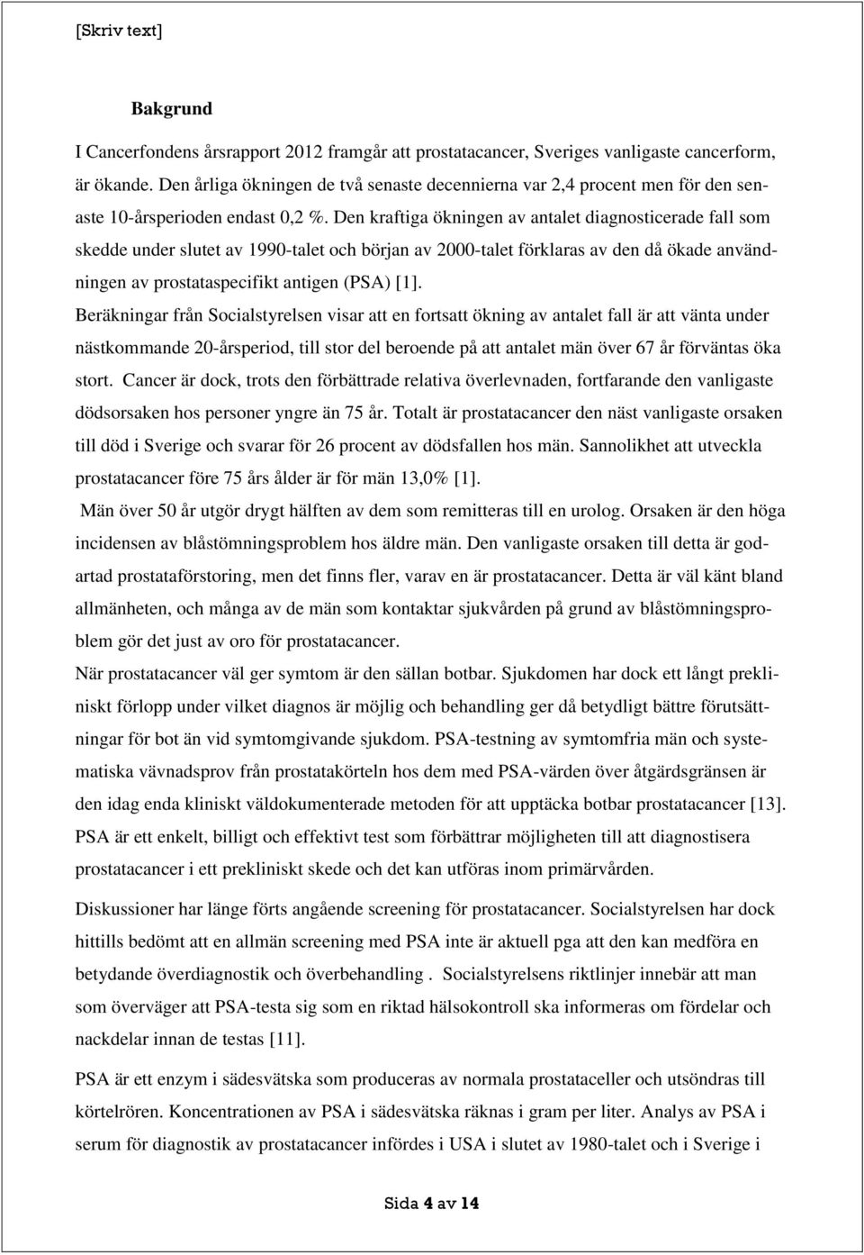 Den kraftiga ökningen av antalet diagnosticerade fall som skedde under slutet av 1990-talet och början av 2000-talet förklaras av den då ökade användningen av prostataspecifikt antigen (PSA) [1].