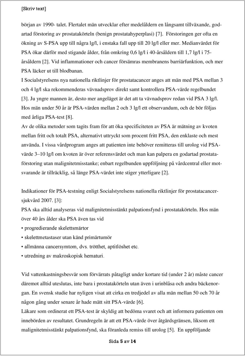 Medianvärdet för PSA ökar därför med stigande ålder, från omkring 0,6 lg/l i 40-årsåldern till 1,7 lg/l i 75- årsåldern [2].