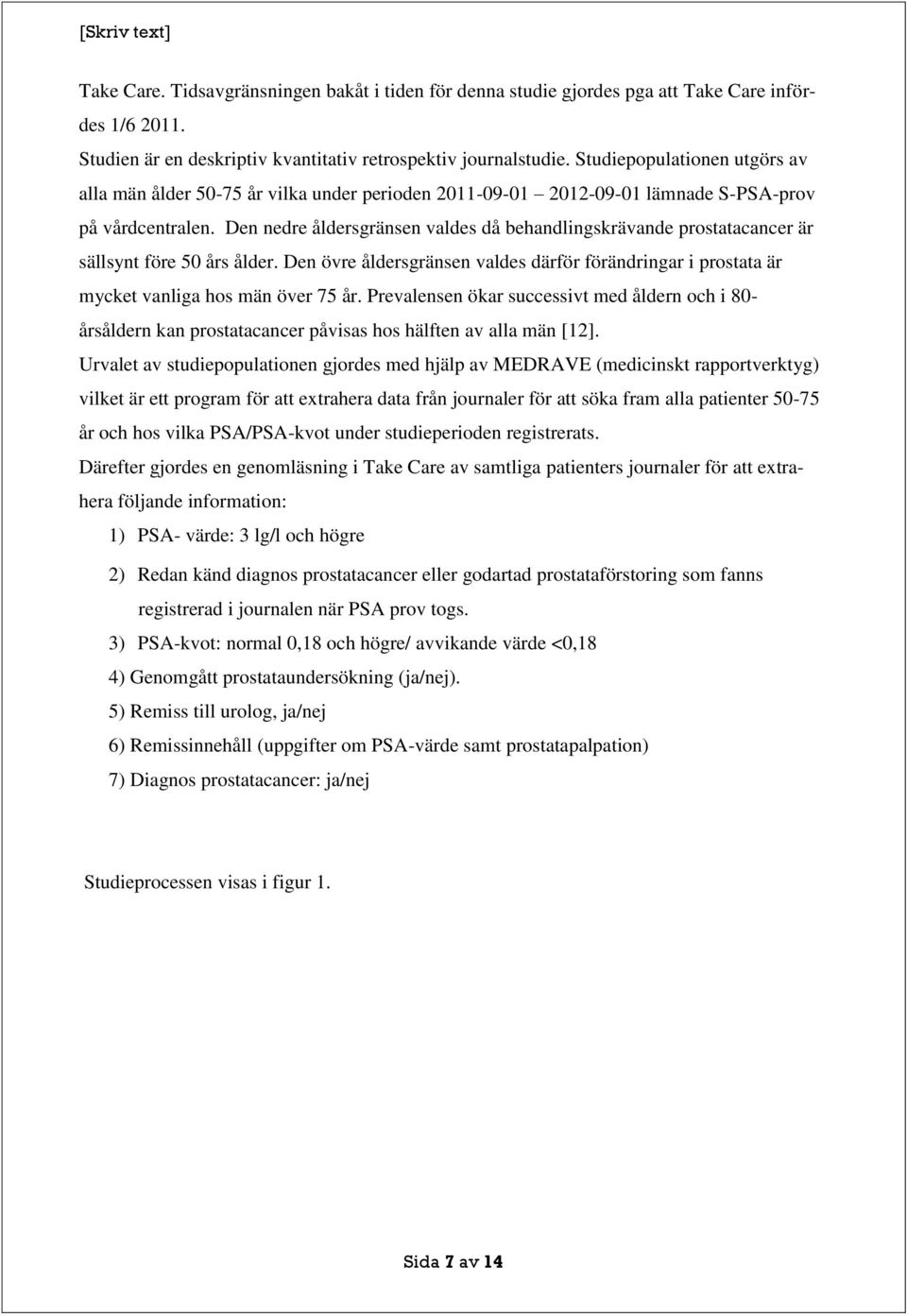 Den nedre åldersgränsen valdes då behandlingskrävande prostatacancer är sällsynt före 50 års ålder. Den övre åldersgränsen valdes därför förändringar i prostata är mycket vanliga hos män över 75 år.