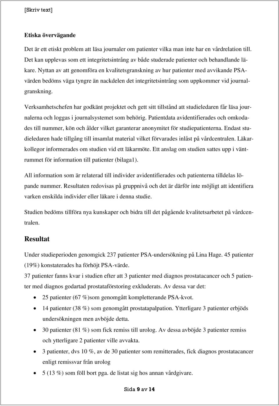 Nyttan av att genomföra en kvalitetsgranskning av hur patienter med avvikande PSAvärden bedöms väga tyngre än nackdelen det integritetsintrång som uppkommer vid journalgranskning.