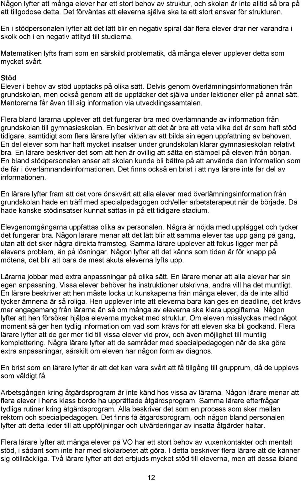 Matematiken lyfts fram som en särskild problematik, då många elever upplever detta som mycket svårt. Stöd Elever i behov av stöd upptäcks på olika sätt.