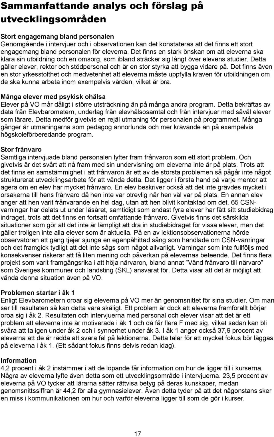 Detta gäller elever, rektor och stödpersonal och är en stor styrka att bygga vidare på.