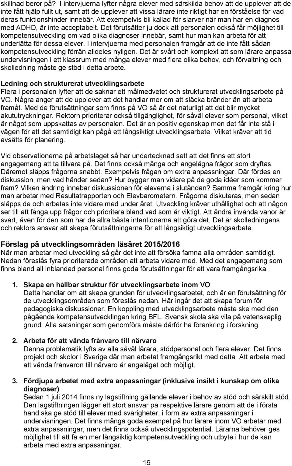 funktionshinder innebär. Att exempelvis bli kallad för slarver när man har en diagnos med ADHD, är inte acceptabelt.