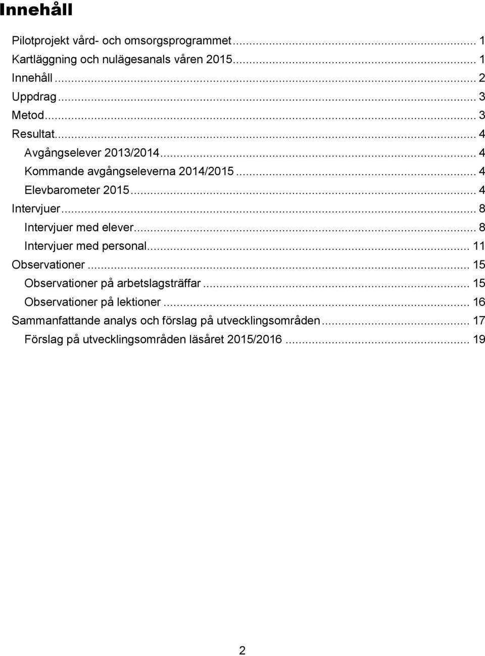 .. 8 Intervjuer med elever... 8 Intervjuer med personal... 11 Observationer... 15 Observationer på arbetslagsträffar.