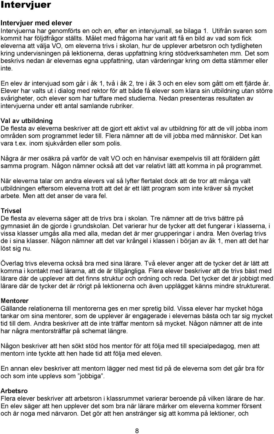 uppfattning kring stödverksamheten mm. Det som beskrivs nedan är elevernas egna uppfattning, utan värderingar kring om detta stämmer eller inte.