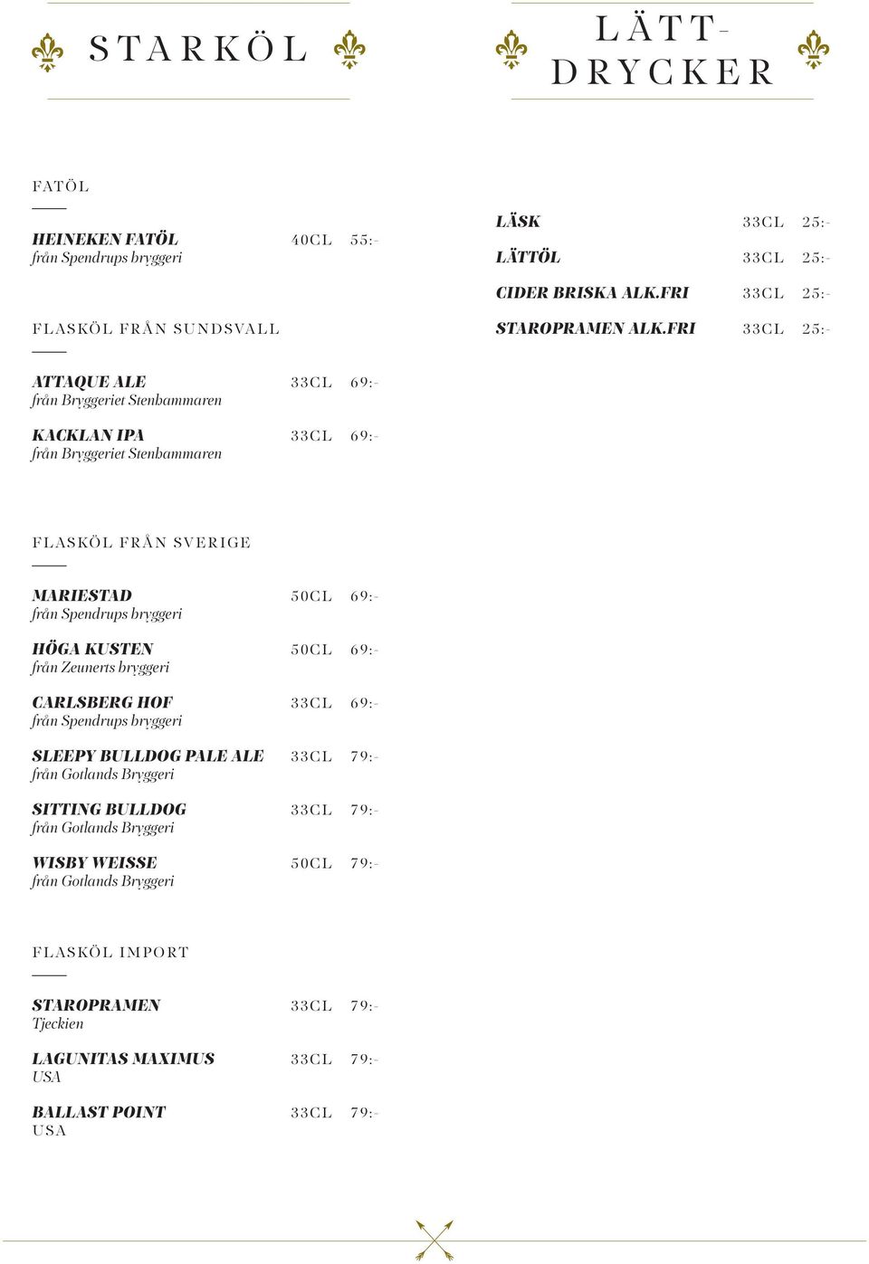 FRI 33CL 25:- ATTAQUE ALE från Bryggeriet Stenhammaren 33CL 69:- KACKLAN IPA från Bryggeriet Stenhammaren 33CL 69:- FLASKÖL FRÅN SVERIGE MARIESTAD från Spendrups