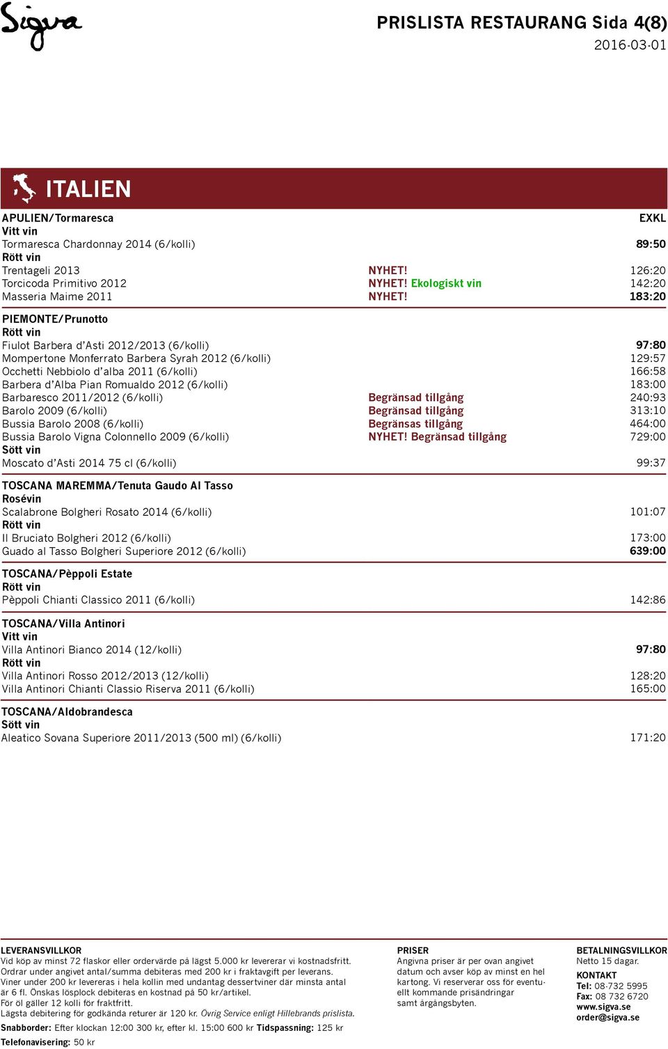 (6/kolli) Bussia Barolo 2008 (6/kolli) Bussia Barolo Vigna Colonnello 2009 (6/kolli) Moscato d Asti 2014 75 cl (6/kolli) TOSCANA MAREMMA/Tenuta Gaudo Al Tasso Rosévin Scalabrone Bolgheri Rosato 2014