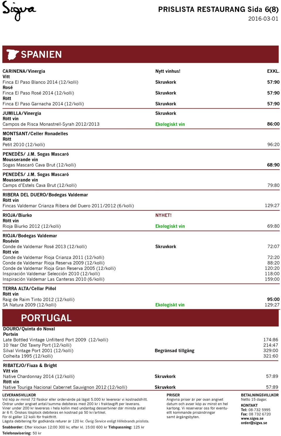 M. Sogas Mascaró Mousserande vin Camps d Estels Cava Brut (12/kolli) 79:80 RIBERA DEL DUERO/Bodegas Valdemar Fincas Valdemar Crianza Ribera del Duero 2011/2012 (6/kolli) 129:27 RIOJA/Biurko Rioja