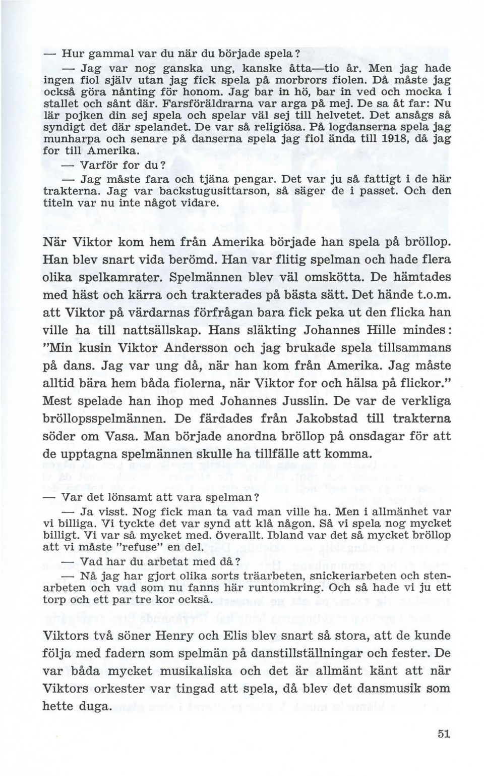 Det ansågs så syndigt det där spelandet. De var så religiösa. Pä logdanserna spela jag munharpa och senare på danserna spela jag fiol ända till 1918, då jag for till Amerika. - Varför for du?