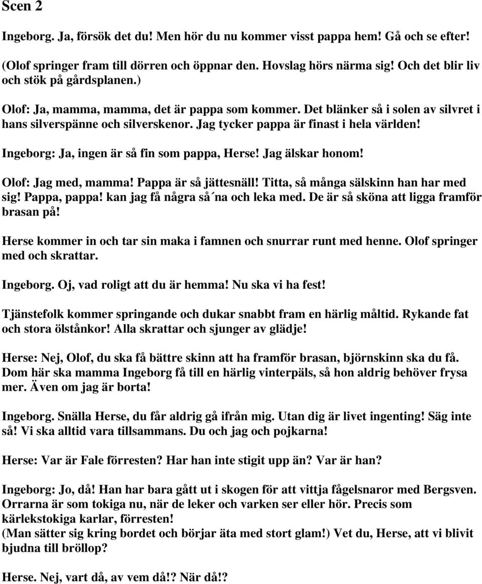 Jag tycker pappa är finast i hela världen! Ingeborg: Ja, ingen är så fin som pappa, Herse! Jag älskar honom! Olof: Jag med, mamma! Pappa är så jättesnäll! Titta, så många sälskinn han har med sig!